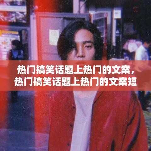 热门搞笑话题上热门的文案，热门搞笑话题上热门的文案短句 
