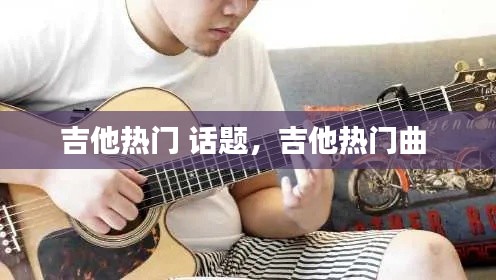 吉他热门 话题，吉他热门曲 