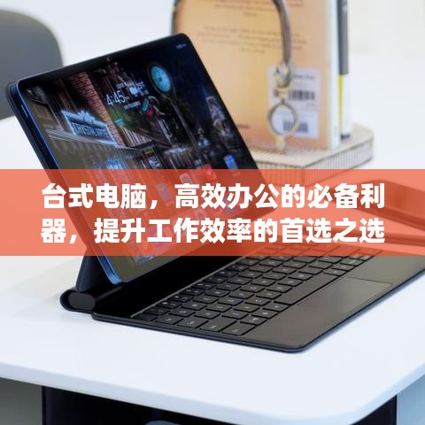 台式电脑，高效办公的必备利器，提升工作效率的首选之选