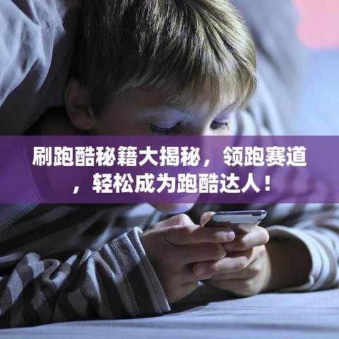 刷跑酷秘籍大揭秘，领跑赛道，轻松成为跑酷达人！