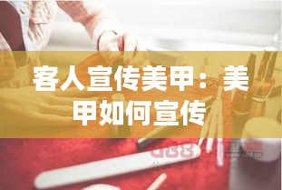 客人宣传美甲：美甲如何宣传 