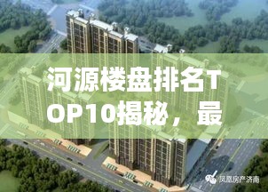 河源楼盘排名TOP10揭秘，最新热门楼盘榜单，抢先看！