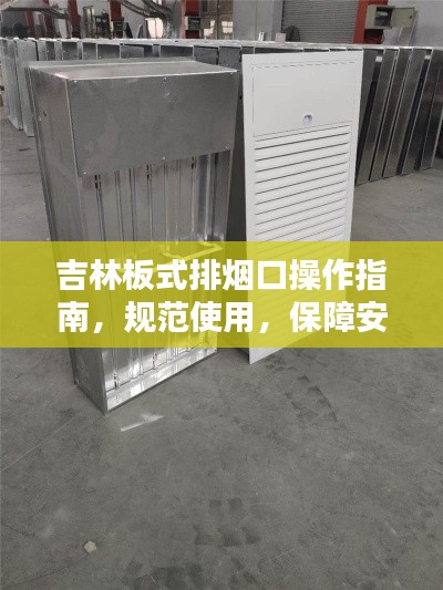 吉林板式排烟口操作指南，规范使用，保障安全