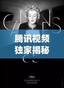 腾讯视频独家揭秘戛纳电影节幕后故事，带你领略电影魅力风采