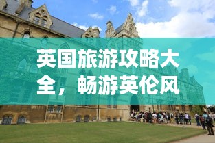 英国旅游攻略大全，畅游英伦风情，你的旅行必备指南！