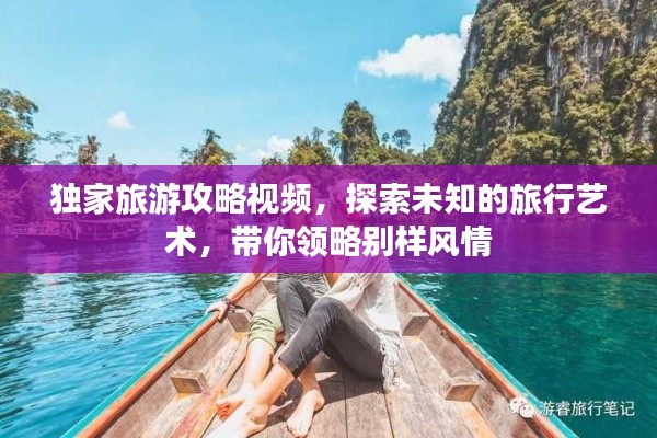 独家旅游攻略视频，探索未知的旅行艺术，带你领略别样风情