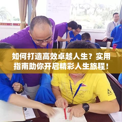 如何打造高效卓越人生？实用指南助你开启精彩人生旅程！