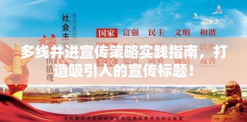 多线并进宣传策略实践指南，打造吸引人的宣传标题！