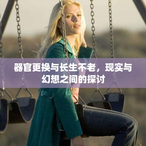 器官更换与长生不老，现实与幻想之间的探讨