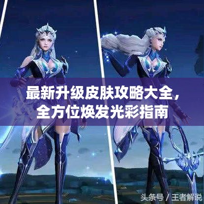 最新升级皮肤攻略大全，全方位焕发光彩指南
