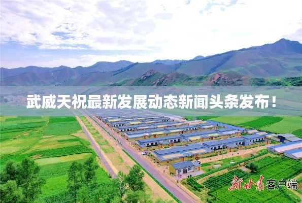 武威天祝最新发展动态新闻头条发布！