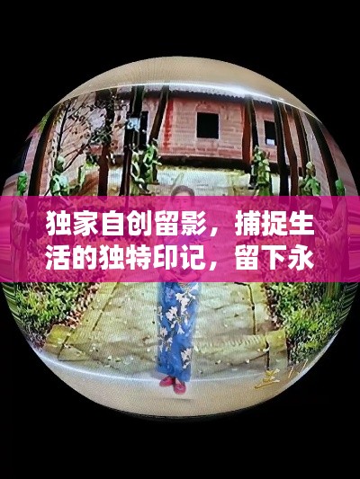 独家自创留影，捕捉生活的独特印记，留下永恒的美好瞬间