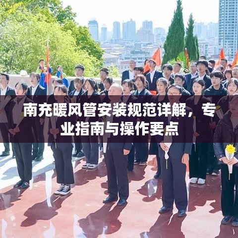 南充暖风管安装规范详解，专业指南与操作要点