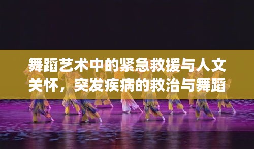 舞蹈艺术中的紧急救援与人文关怀，突发疾病的救治与舞蹈的力量