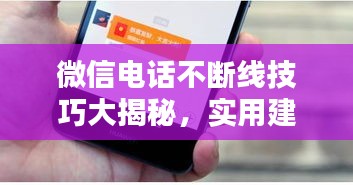 微信电话不断线技巧大揭秘，实用建议助你畅享无忧通话！