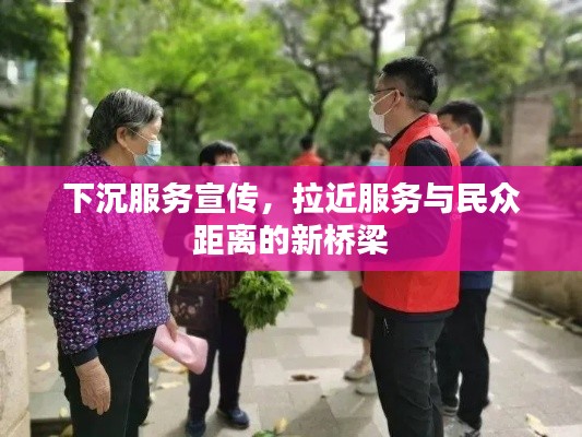 下沉服务宣传，拉近服务与民众距离的新桥梁