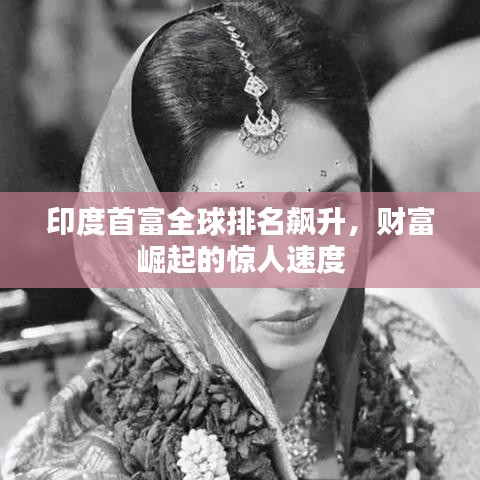 印度首富全球排名飙升，财富崛起的惊人速度