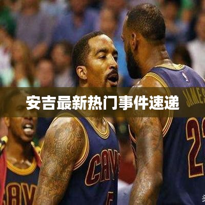 安吉最新热门事件速递
