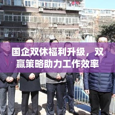 国企双休福利升级，双赢策略助力工作效率与员工幸福感提升