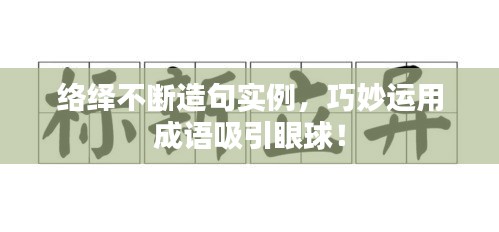 络绎不断造句实例，巧妙运用成语吸引眼球！
