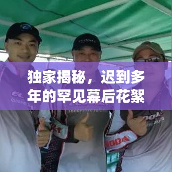 独家揭秘，迟到多年的罕见幕后花絮首度曝光！