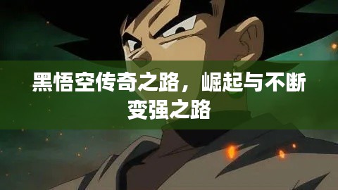 黑悟空传奇之路，崛起与不断变强之路