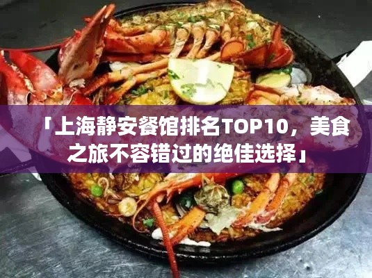 「上海静安餐馆排名TOP10，美食之旅不容错过的绝佳选择」