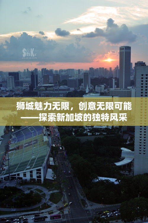 狮城魅力无限，创意无限可能——探索新加坡的独特风采