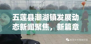 五莲县潮湖镇发展动态新闻聚焦，新篇章启航