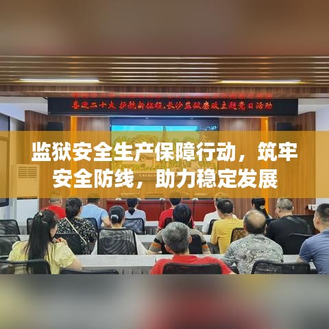 监狱安全生产保障行动，筑牢安全防线，助力稳定发展